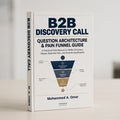B2B DISCOVERY CALL QUESTION ARCHITECTURE & PAIN FUNNEL GUIDE
